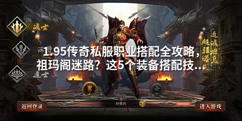 1.95传奇私服职业搭配全攻略，祖玛阁迷路？这5个装备搭配技巧让你稳稳打怪升级