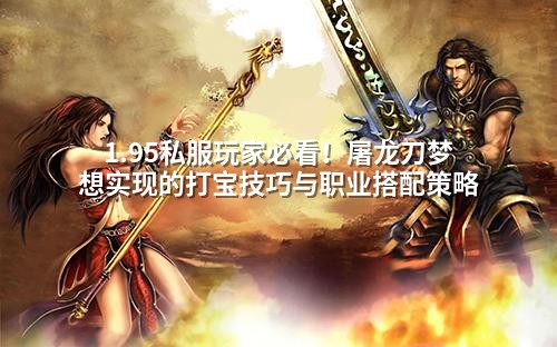 1.95私服玩家必看！屠龙刀梦想实现的打宝技巧与职业搭配策略