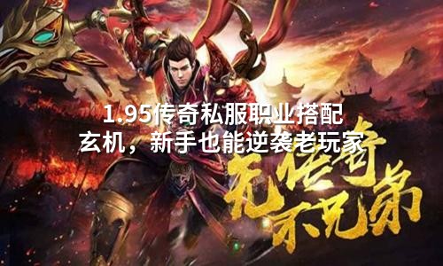  1.95传奇私服职业搭配玄机，新手也能逆袭老玩家
