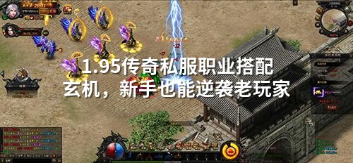 1.95传奇私服职业搭配玄机，新手也能逆袭老玩家