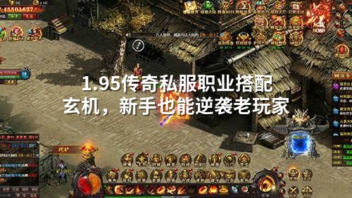1.95传奇私服职业搭配玄机，新手也能逆袭老玩家