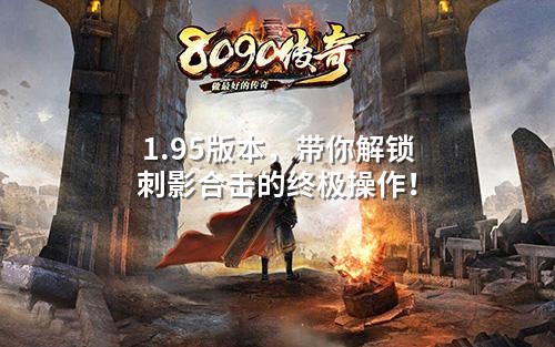 1.95版本，带你解锁刺影合击的终极操作！