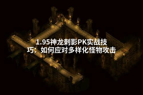 1.95神龙刺影PK实战技巧：如何应对多样化怪物攻击
