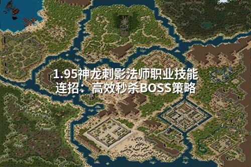 1.95神龙刺影法师职业技能连招：高效秒杀BOSS策略