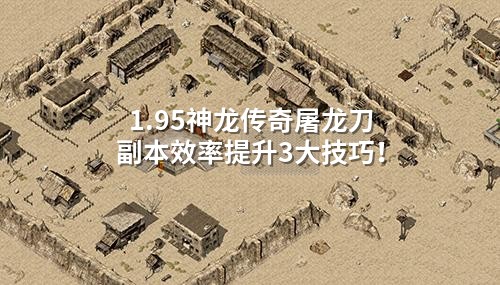 1.95神龙传奇屠龙刀副本效率提升3大技巧！