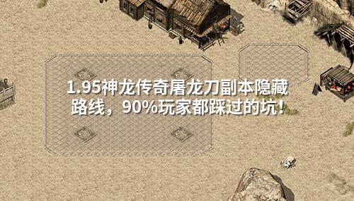 1.95神龙传奇屠龙刀副本隐藏路线，90%玩家都踩过的坑！