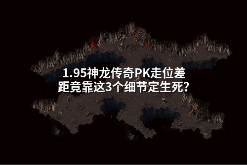 1.95神龙传奇PK走位差距竟靠这3个细节定生死？