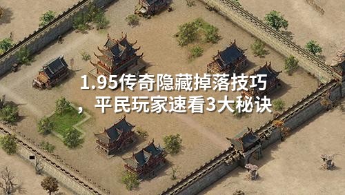 1.95传奇隐藏掉落技巧，平民玩家速看3大秘诀
