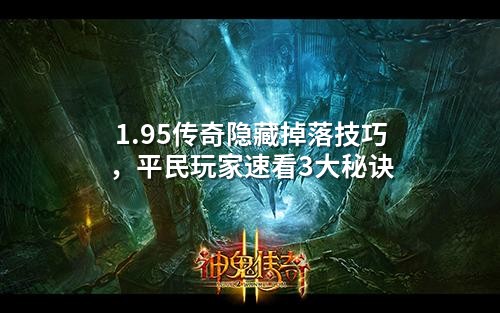 1.95传奇隐藏掉落技巧，平民玩家速看3大秘诀
