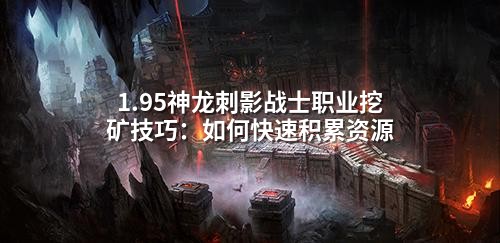 1.95神龙刺影战士职业挖矿技巧：如何快速积累资源