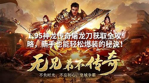 1.95神龙传奇屠龙刀获取全攻略,新手也能轻松爆装的秘诀!