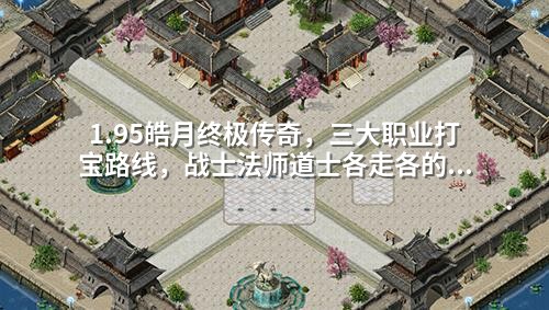 1.95皓月终极传奇，三大职业打宝路线，战士法师道士各走各的道。