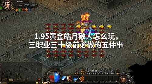 1.95黄金皓月散人怎么玩,三职业三十级前必做的五件事