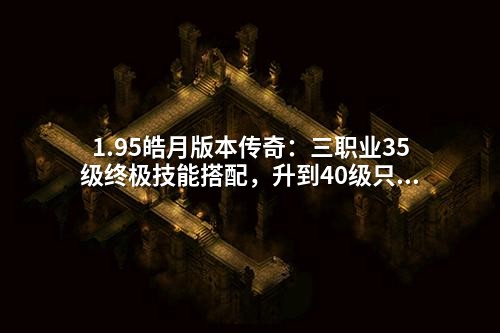 1.95皓月版本传奇：三职业35级终极技能搭配，升到40级只需七天